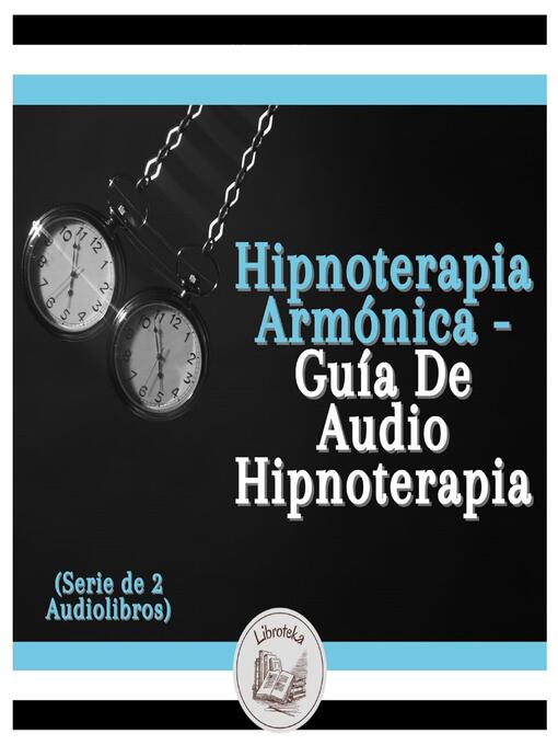 Title details for Hipnoterapia Armónica--Guía De Audio Hipnoterapia (Serie de 2 Audiolibros) by LIBROTEKA - Available